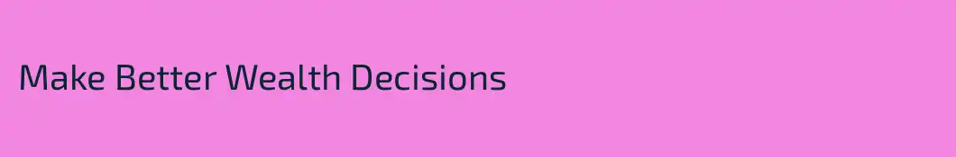 Make Better Wealth Decisions